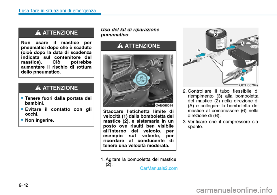 Hyundai Ioniq Plug-in Hybrid 2019  Manuale del proprietario (in Italian) 6-42
Uso del kit di riparazione
pneumatico 
1. Agitare la bomboletta del mastice
(2).2. Controllare il tubo flessibile di
riempimento (3) alla bomboletta
del mastice (2) nella direzione di
(A) e colle