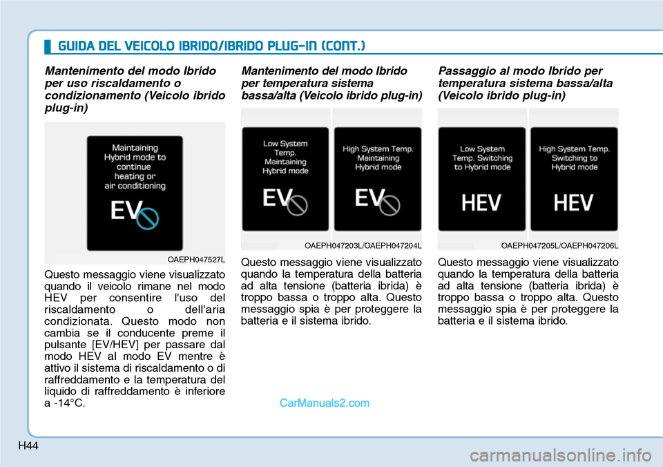 Hyundai Ioniq Plug-in Hybrid 2019 Manuale del proprietario (in Italian) H44
Mantenimento del modo Ibrido
per uso riscaldamento o
condizionamento (Veicolo ibrido
plug-in)
Questo messaggio viene visualizzato
quando il veicolo rimane nel modo
HEV per consentire luso del
ris Hyundai Ioniq Plug-in Hybrid 2019 Manuale del proprietario (in Italian) H44
Mantenimento del modo Ibrido
per uso riscaldamento o
condizionamento (Veicolo ibrido
plug-in)
Questo messaggio viene visualizzato
quando il veicolo rimane nel modo
HEV per consentire luso del
ris