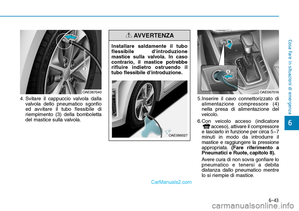 Hyundai Ioniq Plug-in Hybrid 2019 Manuale del proprietario (in Italian) 6-43
Cosa fare in situazioni di emergenza
4. Svitare il cappuccio valvola dalla
valvola dello pneumatico sgonfio
ed avvitare il tubo flessibile di
riempimento (3) della bomboletta
del mastice sulla va Hyundai Ioniq Plug-in Hybrid 2019 Manuale del proprietario (in Italian) 6-43
Cosa fare in situazioni di emergenza
4. Svitare il cappuccio valvola dalla
valvola dello pneumatico sgonfio
ed avvitare il tubo flessibile di
riempimento (3) della bomboletta
del mastice sulla va