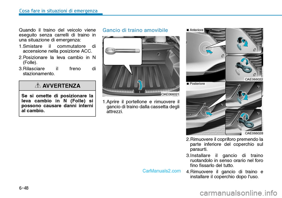 Hyundai Ioniq Plug-in Hybrid 2019 Manuale del proprietario (in Italian) 6-48
Cosa fare in situazioni di emergenza
Quando il traino del veicolo viene
eseguito senza carrelli di traino in
una situazione di emergenza:
1.Smistare il commutatore di
accensione nella posizione A Hyundai Ioniq Plug-in Hybrid 2019 Manuale del proprietario (in Italian) 6-48
Cosa fare in situazioni di emergenza
Quando il traino del veicolo viene
eseguito senza carrelli di traino in
una situazione di emergenza:
1.Smistare il commutatore di
accensione nella posizione A