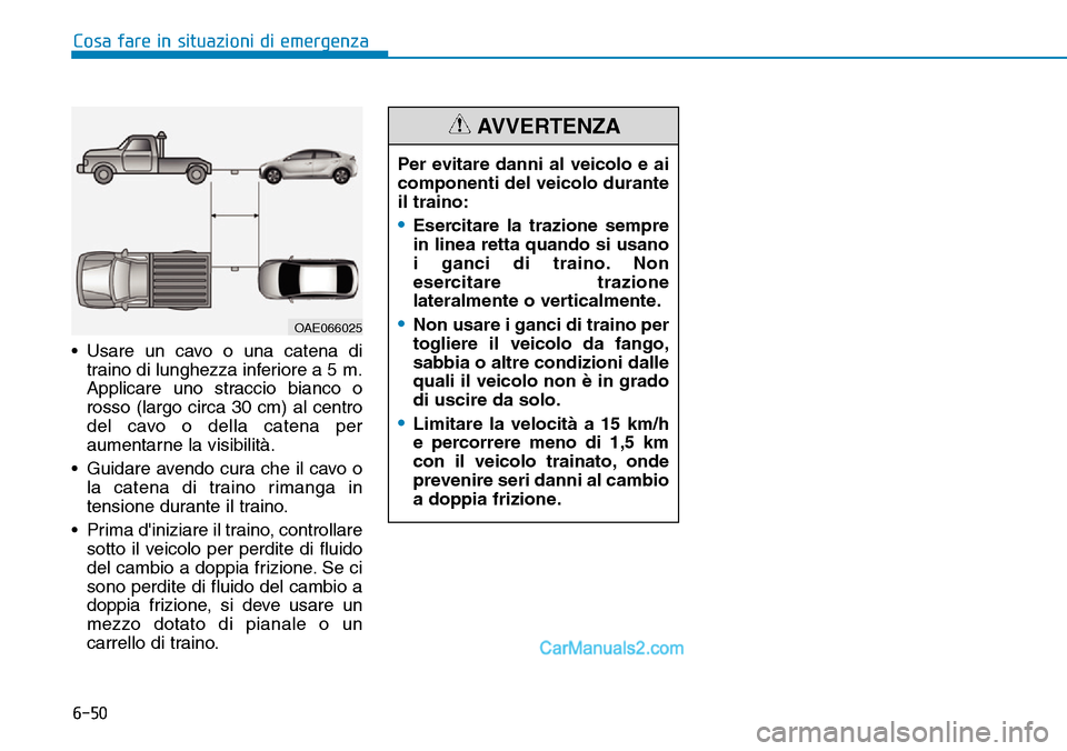 Hyundai Ioniq Plug-in Hybrid 2019 Manuale del proprietario (in Italian) 6-50
Cosa fare in situazioni di emergenza
• Usare un cavo o una catena di
traino di lunghezza inferiore a 5 m.
Applicare uno straccio bianco o
rosso (largo circa 30 cm) al centro
del cavo o della ca Hyundai Ioniq Plug-in Hybrid 2019 Manuale del proprietario (in Italian) 6-50
Cosa fare in situazioni di emergenza
• Usare un cavo o una catena di
traino di lunghezza inferiore a 5 m.
Applicare uno straccio bianco o
rosso (largo circa 30 cm) al centro
del cavo o della ca