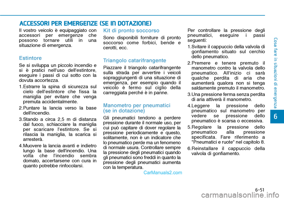 Hyundai Ioniq Plug-in Hybrid 2019 Manuale del proprietario (in Italian) 6-51
Cosa fare in situazioni di emergenza
6
Il vostro veicolo è equipaggiato con
accessori per emergenze che
possono tornare utili in una
situazione di emergenza.
Estintore
Se si sviluppa un piccolo Hyundai Ioniq Plug-in Hybrid 2019 Manuale del proprietario (in Italian) 6-51
Cosa fare in situazioni di emergenza
6
Il vostro veicolo è equipaggiato con
accessori per emergenze che
possono tornare utili in una
situazione di emergenza.
Estintore
Se si sviluppa un piccolo