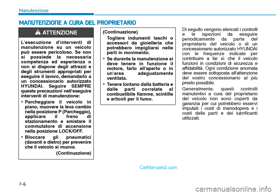 Hyundai Ioniq Plug-in Hybrid 2019  Manuale del proprietario (in Italian) 7-6
Manutenzione
MANUTENZIONE A CURA DEL PROPRIETARIO
Di seguito vengono elencati i controlli
e le ispezioni da eseguire
periodicamente da parte del
proprietario del veicolo o di un
concessionario aut