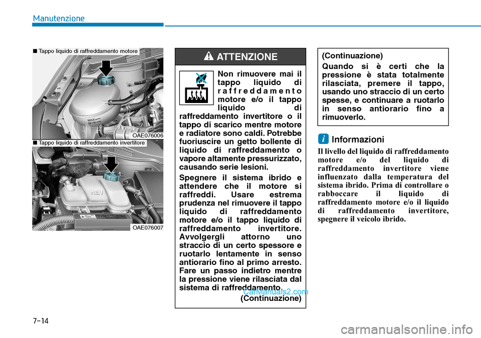 Hyundai Ioniq Plug-in Hybrid 2019  Manuale del proprietario (in Italian) 7-14
Manutenzione
Informazioni
Il livello del liquido di raffreddamento
motore e/o del liquido di
raffreddamento invertitore viene
influenzato dalla temperatura del
sistema ibrido. Prima di controllar