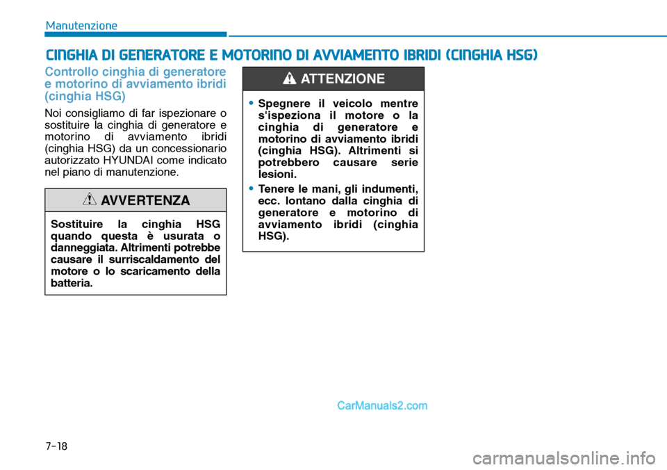 Hyundai Ioniq Plug-in Hybrid 2019  Manuale del proprietario (in Italian) 7-18
Manutenzione
CINGHIA DI GENERATORE E MOTORINO DI AVVIAMENTO IBRIDI (CINGHIA HSG)
Controllo cinghia di generatore
e motorino di avviamento ibridi
(cinghia HSG)
Noi consigliamo di far ispezionare o