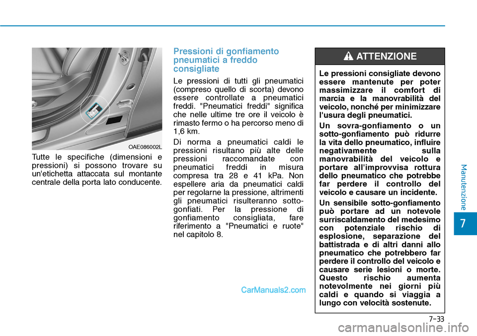 Hyundai Ioniq Plug-in Hybrid 2019  Manuale del proprietario (in Italian) 7-33
7
ManutenzioneTutte le specifiche (dimensioni e
pressioni) si possono trovare su
unetichetta attaccata sul montante
centrale della porta lato conducente.
Pressioni di gonfiamento
pneumatici a fr