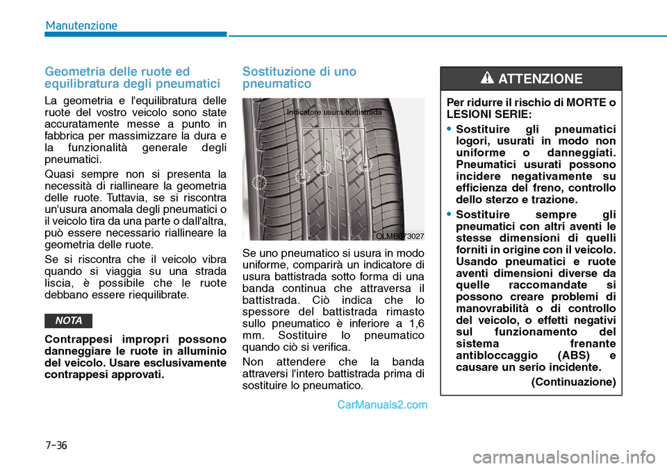 Hyundai Ioniq Plug-in Hybrid 2019  Manuale del proprietario (in Italian) 7-36
Manutenzione
Geometria delle ruote ed
equilibratura degli pneumatici
La geometria e lequilibratura delle
ruote del vostro veicolo sono state
accuratamente messe a punto in
fabbrica per massimizz