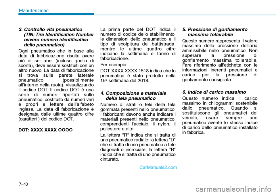 Hyundai Ioniq Plug-in Hybrid 2019  Manuale del proprietario (in Italian) 7-40
Manutenzione
3. Controllo vita pneumatico
(TIN: Tire Identification Number
ovvero numero identificativo
dello pneumatico)
Ogni pneumatico che in base alla
data di fabbricazione risulta avere
più