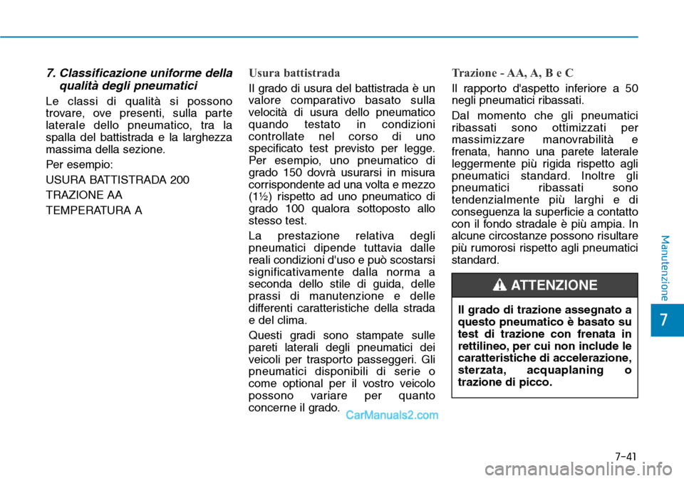 Hyundai Ioniq Plug-in Hybrid 2019  Manuale del proprietario (in Italian) 7-41
7
Manutenzione
7. Classificazione uniforme della
qualità degli pneumatici
Le classi di qualità si possono
trovare, ove presenti, sulla parte
laterale dello pneumatico, tra la
spalla del battist