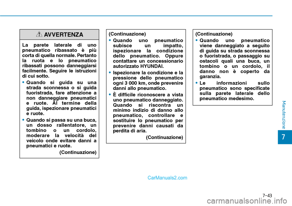 Hyundai Ioniq Plug-in Hybrid 2019  Manuale del proprietario (in Italian) 7-43
7
Manutenzione
(Continuazione)
•Quando uno pneumatico
subisce un impatto,
ispezionare la condizione
dello pneumatico. Oppure
contattare un concessionario
autorizzato HYUNDAI.
•Ispezionare la 