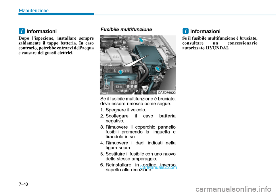 Hyundai Ioniq Plug-in Hybrid 2019  Manuale del proprietario (in Italian) 7-48
Manutenzione
Informazioni 
Dopo lispezione, installare sempre
saldamente il tappo batteria. In caso
contrario, potrebbe entrarvi dellacqua
e causare dei guasti elettrici.
Fusibile multifunzione