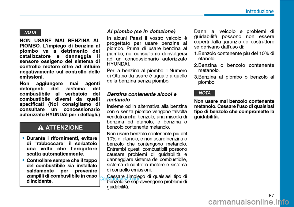 Hyundai Ioniq Plug-in Hybrid 2019  Manuale del proprietario (in Italian) F7
Introduzione
NON USARE MAI BENZINA AL
PIOMBO. Limpiego di benzina al
piombo va a detrimento del
catalizzatore e danneggia il
sensore ossigeno del sistema di
controllo motore oltre ad influire
nega