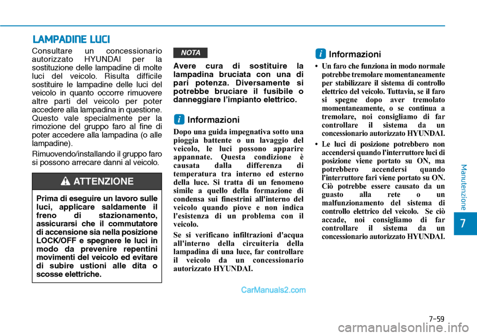 Hyundai Ioniq Plug-in Hybrid 2019 Manuale del proprietario (in Italian) 7-59
7
Manutenzione
LAMPADINE LUCI
Consultare un concessionario
autorizzato HYUNDAI per la
sostituzione delle lampadine di molte
luci del veicolo. Risulta difficile
sostituire le lampadine delle luci Hyundai Ioniq Plug-in Hybrid 2019 Manuale del proprietario (in Italian) 7-59
7
Manutenzione
LAMPADINE LUCI
Consultare un concessionario
autorizzato HYUNDAI per la
sostituzione delle lampadine di molte
luci del veicolo. Risulta difficile
sostituire le lampadine delle luci