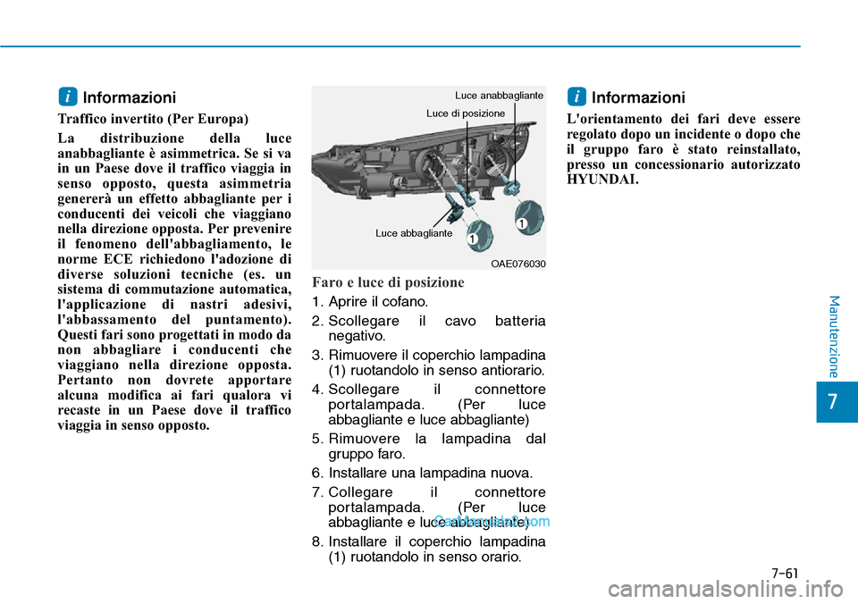 Hyundai Ioniq Plug-in Hybrid 2019 Manuale del proprietario (in Italian) 7-61
7
Manutenzione
Informazioni
Traffico invertito (Per Europa)
La distribuzione della luce
anabbagliante è asimmetrica. Se si va
in un Paese dove il traffico viaggia in
senso opposto, questa asimme Hyundai Ioniq Plug-in Hybrid 2019 Manuale del proprietario (in Italian) 7-61
7
Manutenzione
Informazioni
Traffico invertito (Per Europa)
La distribuzione della luce
anabbagliante è asimmetrica. Se si va
in un Paese dove il traffico viaggia in
senso opposto, questa asimme