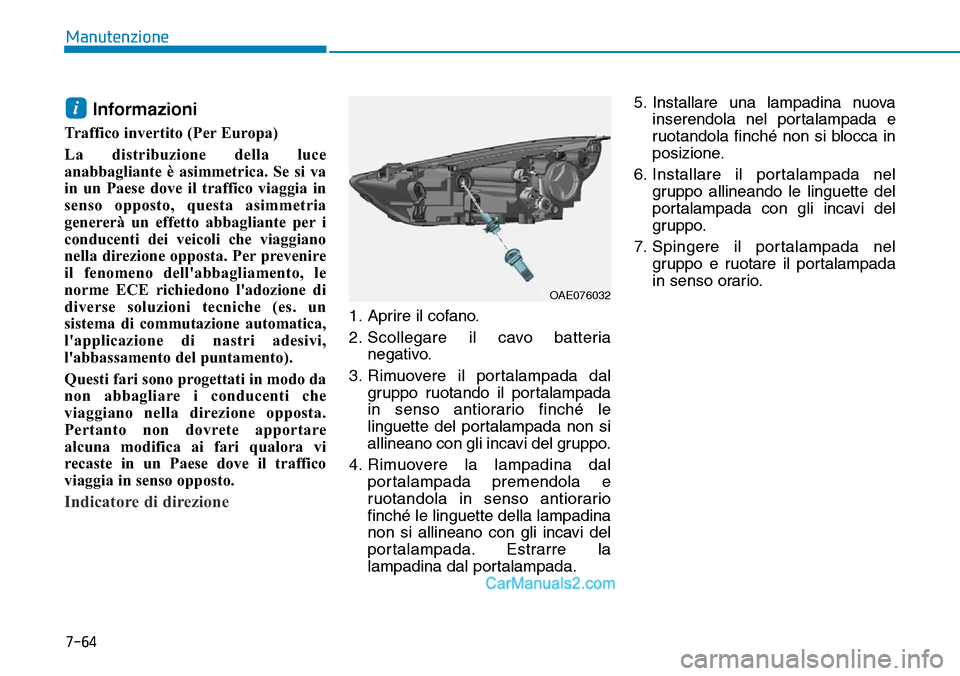 Hyundai Ioniq Plug-in Hybrid 2019  Manuale del proprietario (in Italian) 7-64
Manutenzione
Informazioni
Traffico invertito (Per Europa)
La distribuzione della luce
anabbagliante è asimmetrica. Se si va
in un Paese dove il traffico viaggia in
senso opposto, questa asimmetr