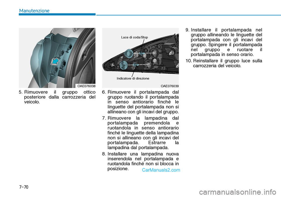 Hyundai Ioniq Plug-in Hybrid 2019  Manuale del proprietario (in Italian) 7-70
Manutenzione
5. Rimuovere il gruppo ottico
posteriore dalla carrozzeria del
veicolo.6. Rimuovere il portalampada dal
gruppo ruotando il portalampada
in senso antiorario finché le
linguette del p