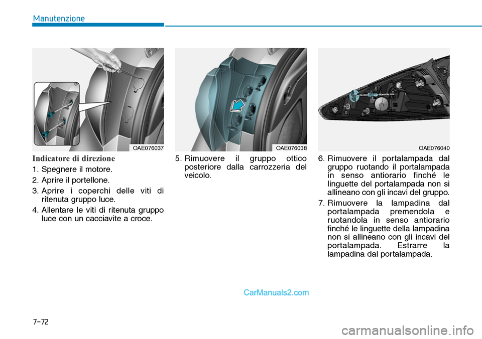 Hyundai Ioniq Plug-in Hybrid 2019 Manuale del proprietario (in Italian) 7-72
Manutenzione
Indicatore di direzione
1. Spegnere il motore.
2. Aprire il portellone.
3. Aprire i coperchi delle viti di
ritenuta gruppo luce.
4. Allentare le viti di ritenuta gruppo
luce con un c Hyundai Ioniq Plug-in Hybrid 2019 Manuale del proprietario (in Italian) 7-72
Manutenzione
Indicatore di direzione
1. Spegnere il motore.
2. Aprire il portellone.
3. Aprire i coperchi delle viti di
ritenuta gruppo luce.
4. Allentare le viti di ritenuta gruppo
luce con un c