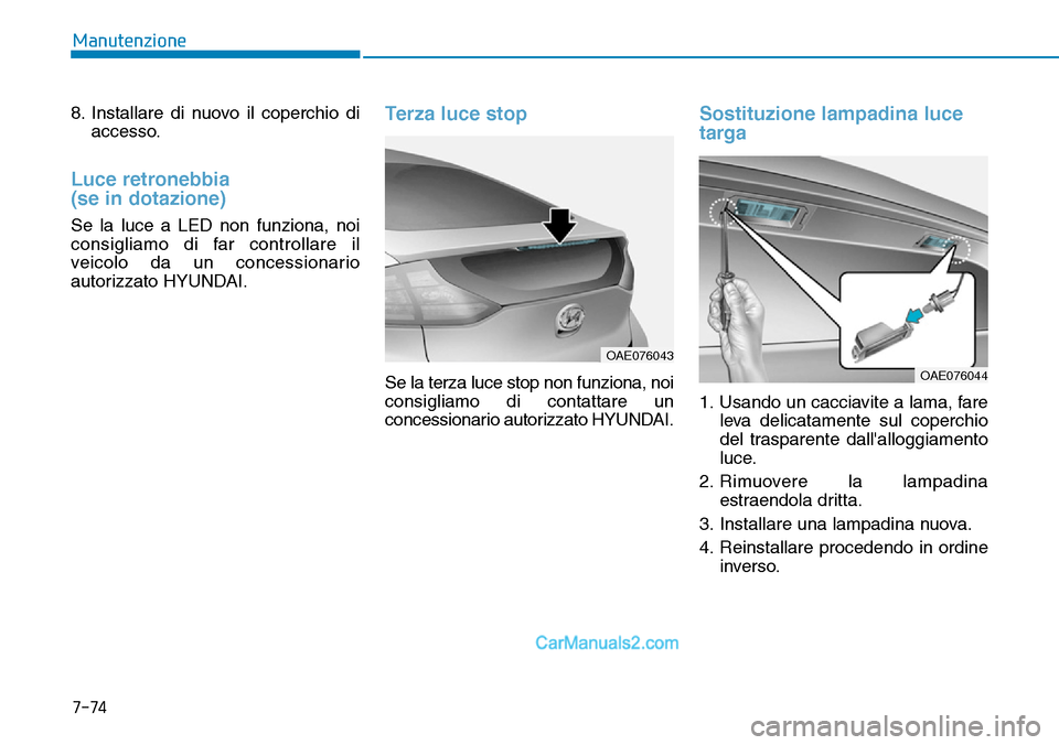 Hyundai Ioniq Plug-in Hybrid 2019 Manuale del proprietario (in Italian) 7-74
Manutenzione
8. Installare di nuovo il coperchio di
accesso.
Luce retronebbia
(se in dotazione)
Se la luce a LED non funziona, noi
consigliamo di far controllare il
veicolo da un concessionario
Hyundai Ioniq Plug-in Hybrid 2019 Manuale del proprietario (in Italian) 7-74
Manutenzione
8. Installare di nuovo il coperchio di
accesso.
Luce retronebbia
(se in dotazione)
Se la luce a LED non funziona, noi
consigliamo di far controllare il
veicolo da un concessionario
