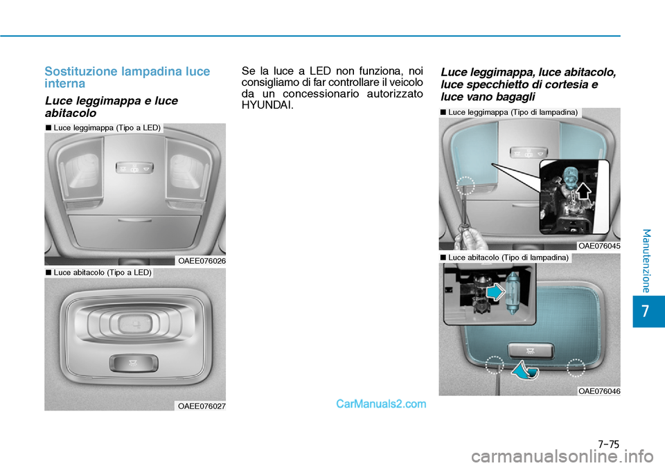 Hyundai Ioniq Plug-in Hybrid 2019 Manuale del proprietario (in Italian) 7-75
7
Manutenzione
Sostituzione lampadina luce
interna
Luce leggimappa e luce
abitacolo
Se la luce a LED non funziona, noi
consigliamo di far controllare il veicolo
da un concessionario autorizzato
H Hyundai Ioniq Plug-in Hybrid 2019 Manuale del proprietario (in Italian) 7-75
7
Manutenzione
Sostituzione lampadina luce
interna
Luce leggimappa e luce
abitacolo
Se la luce a LED non funziona, noi
consigliamo di far controllare il veicolo
da un concessionario autorizzato
H