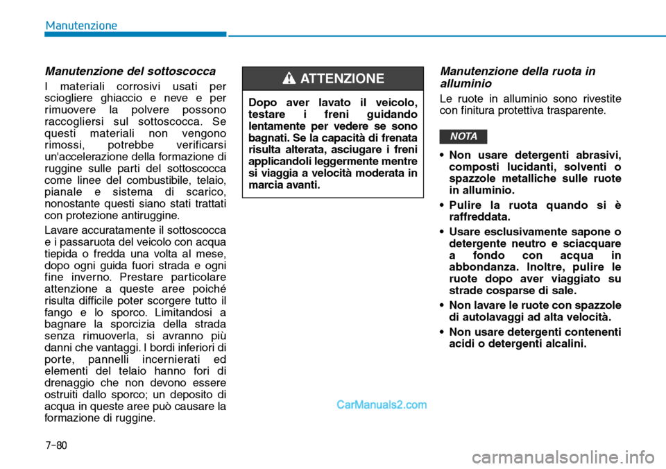 Hyundai Ioniq Plug-in Hybrid 2019 Manuale del proprietario (in Italian) 7-80
Manutenzione
Manutenzione del sottoscocca
I materiali corrosivi usati per
sciogliere ghiaccio e neve e per
rimuovere la polvere possono
raccogliersi sul sottoscocca. Se
questi materiali non vengo Hyundai Ioniq Plug-in Hybrid 2019 Manuale del proprietario (in Italian) 7-80
Manutenzione
Manutenzione del sottoscocca
I materiali corrosivi usati per
sciogliere ghiaccio e neve e per
rimuovere la polvere possono
raccogliersi sul sottoscocca. Se
questi materiali non vengo
