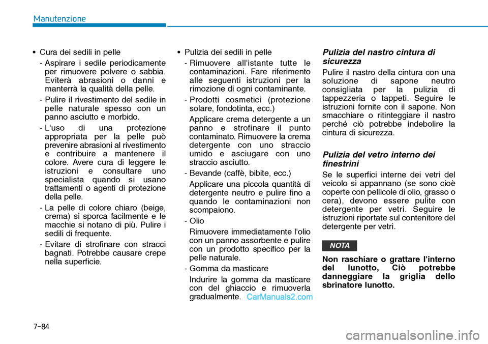 Hyundai Ioniq Plug-in Hybrid 2019  Manuale del proprietario (in Italian) 7-84
Manutenzione
• Cura dei sedili in pelle
- Aspirare i sedile periodicamente
per rimuovere polvere o sabbia.
Eviterà abrasioni o danni e
manterrà la qualità della pelle.
- Pulire il rivestimen