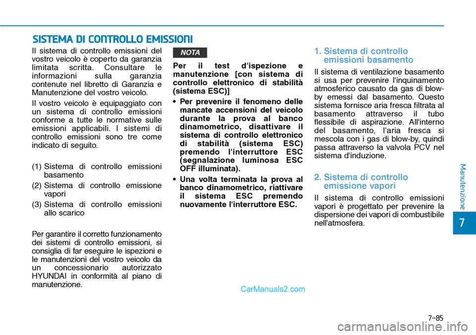 Hyundai Ioniq Plug-in Hybrid 2019  Manuale del proprietario (in Italian) 7-85
7
Manutenzione
SISTEMA DI CONTROLLO EMISSIONI
Il sistema di controllo emissioni del
vostro veicolo è coperto da garanzia
limitata scritta. Consultare le
informazioni sulla garanzia
contenute nel