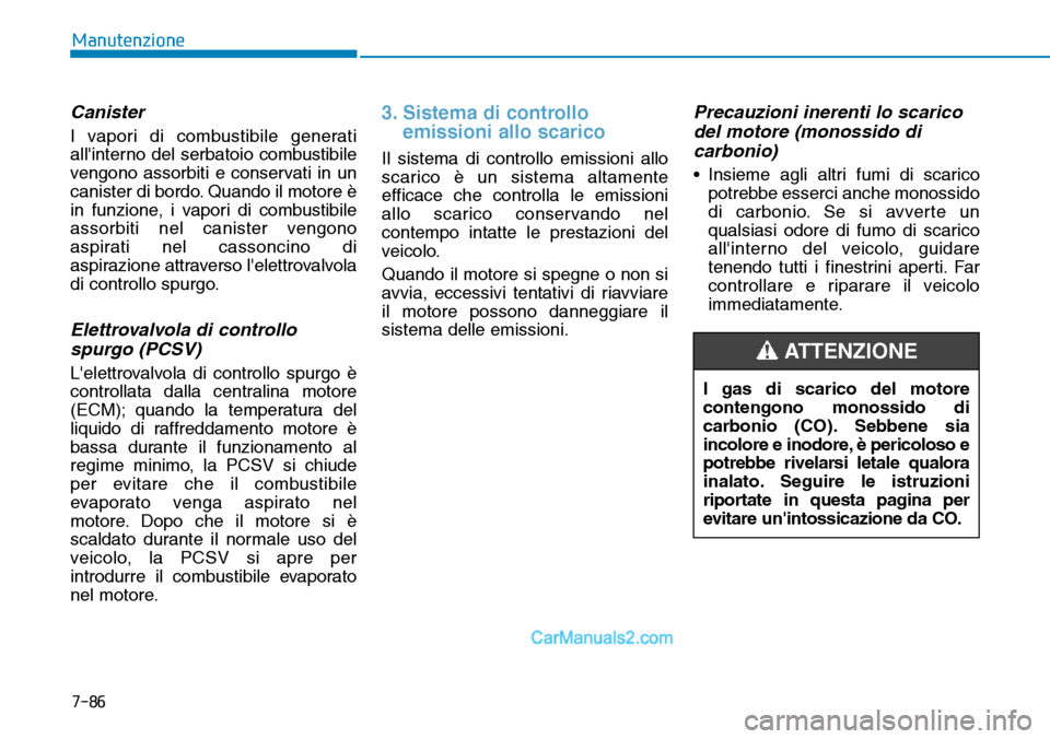 Hyundai Ioniq Plug-in Hybrid 2019  Manuale del proprietario (in Italian) 7-86
Manutenzione
Canister
I vapori di combustibile generati
allinterno del serbatoio combustibile
vengono assorbiti e conservati in un
canister di bordo. Quando il motore è
in funzione, i vapori di