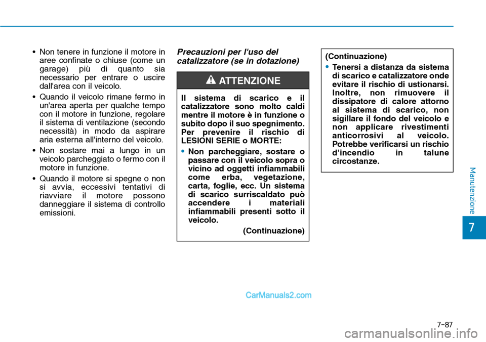 Hyundai Ioniq Plug-in Hybrid 2019  Manuale del proprietario (in Italian) 7-87
7
Manutenzione
• Non tenere in funzione il motore in
aree confinate o chiuse (come un
garage) più di quanto sia
necessario per entrare o uscire
dallarea con il veicolo.
• Quando il veicolo 