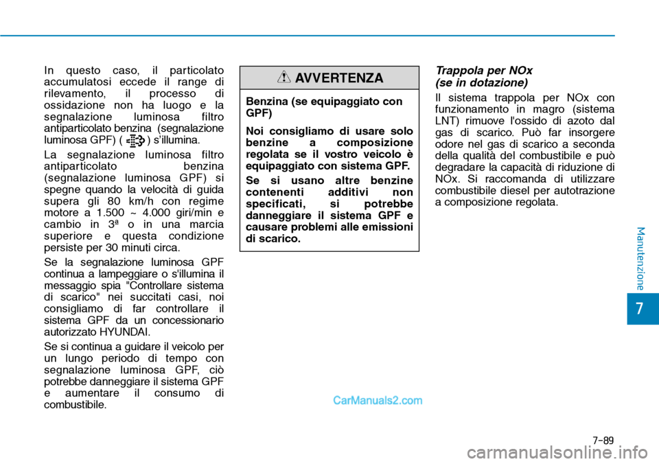 Hyundai Ioniq Plug-in Hybrid 2019  Manuale del proprietario (in Italian) In questo caso, il particolato
accumulatosi eccede il range di
rilevamento, il processo di
ossidazione non ha luogo e la
segnalazione luminosa filtro
antiparticolato benzina  (segnalazione
luminosa GP