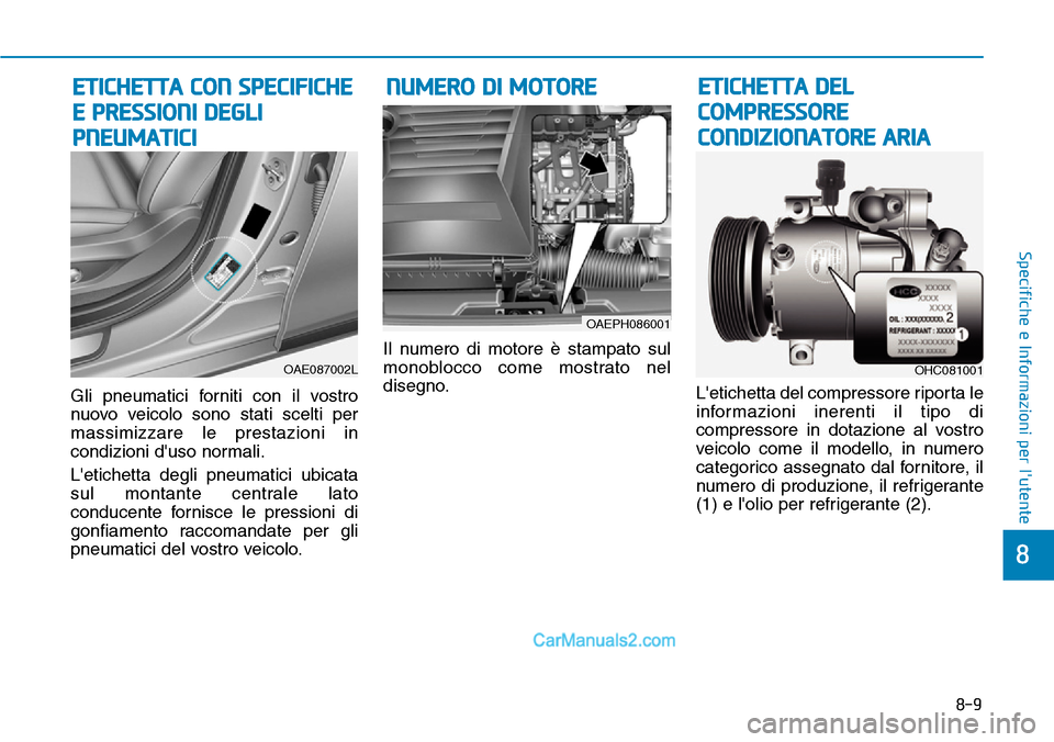 Hyundai Ioniq Plug-in Hybrid 2019 Manuale del proprietario (in Italian) 8-9
8
Specifiche e Informazioni per lutente
Gli pneumatici forniti con il vostro
nuovo veicolo sono stati scelti per
massimizzare le prestazioni in
condizioni duso normali.
Letichetta degli pneumat Hyundai Ioniq Plug-in Hybrid 2019 Manuale del proprietario (in Italian) 8-9
8
Specifiche e Informazioni per lutente
Gli pneumatici forniti con il vostro
nuovo veicolo sono stati scelti per
massimizzare le prestazioni in
condizioni duso normali.
Letichetta degli pneumat