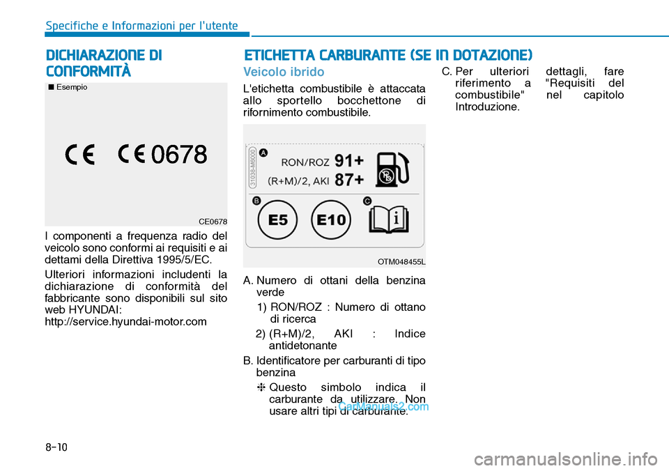 Hyundai Ioniq Plug-in Hybrid 2019 Manuale del proprietario (in Italian) ETICHETTA CARBURANTE (SE IN DOTAZIONE)
8-10
Specifiche e Informazioni per lutente
I componenti a frequenza radio del
veicolo sono conformi ai requisiti e ai
dettami della Direttiva 1995/5/EC.
Ulterio Hyundai Ioniq Plug-in Hybrid 2019 Manuale del proprietario (in Italian) ETICHETTA CARBURANTE (SE IN DOTAZIONE)
8-10
Specifiche e Informazioni per lutente
I componenti a frequenza radio del
veicolo sono conformi ai requisiti e ai
dettami della Direttiva 1995/5/EC.
Ulterio