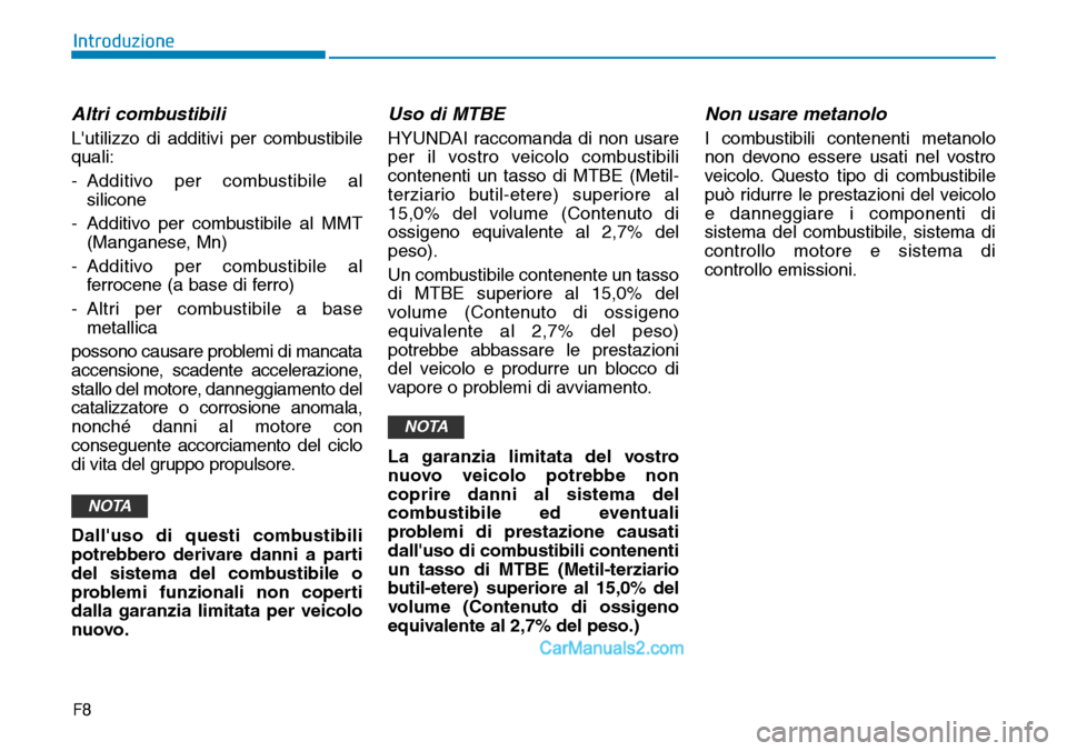 Hyundai Ioniq Plug-in Hybrid 2019  Manuale del proprietario (in Italian) F8
Introduzione
Altri combustibili
Lutilizzo di additivi per combustibile
quali:
- Additivo per combustibile al
silicone
- Additivo per combustibile al MMT
(Manganese, Mn)
- Additivo per combustibile