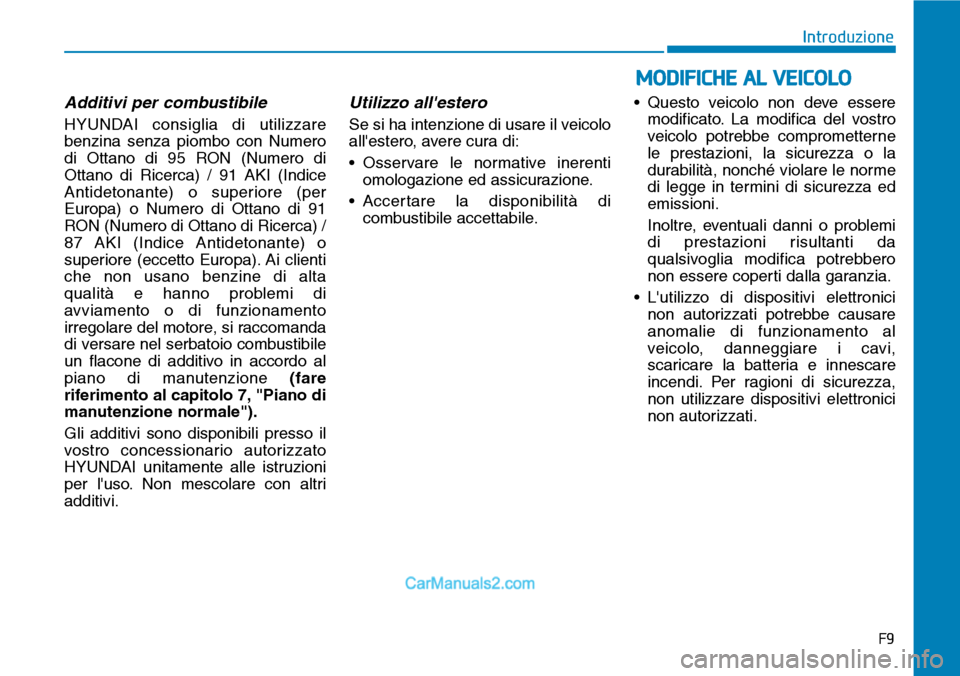 Hyundai Ioniq Plug-in Hybrid 2019  Manuale del proprietario (in Italian) Additivi per combustibile
HYUNDAI consiglia di utilizzare
benzina senza piombo con Numero
di Ottano di 95 RON (Numero di
Ottano di Ricerca) / 91 AKI (Indice
Antidetonante) o superiore (per
Europa) o N