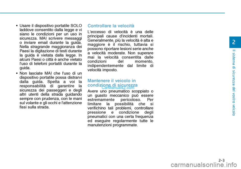 Hyundai Ioniq Plug-in Hybrid 2019  Manuale del proprietario (in Italian) 2-3
Il sistema di sicurezza del vostro veicolo
• Usare il dispositivo portatile SOLO
laddove consentito dalla legge e vi
siano le condizioni per un uso in
sicurezza. MAI scrivere messaggi
o inviare 