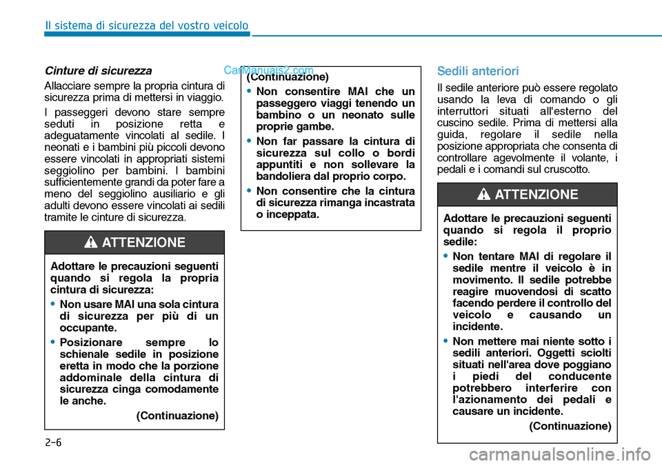 Hyundai Ioniq Plug-in Hybrid 2019  Manuale del proprietario (in Italian) 2-6
Il sistema di sicurezza del vostro veicolo
Cinture di sicurezza
Allacciare sempre la propria cintura di
sicurezza prima di mettersi in viaggio.
I passeggeri devono stare sempre
seduti in posizione