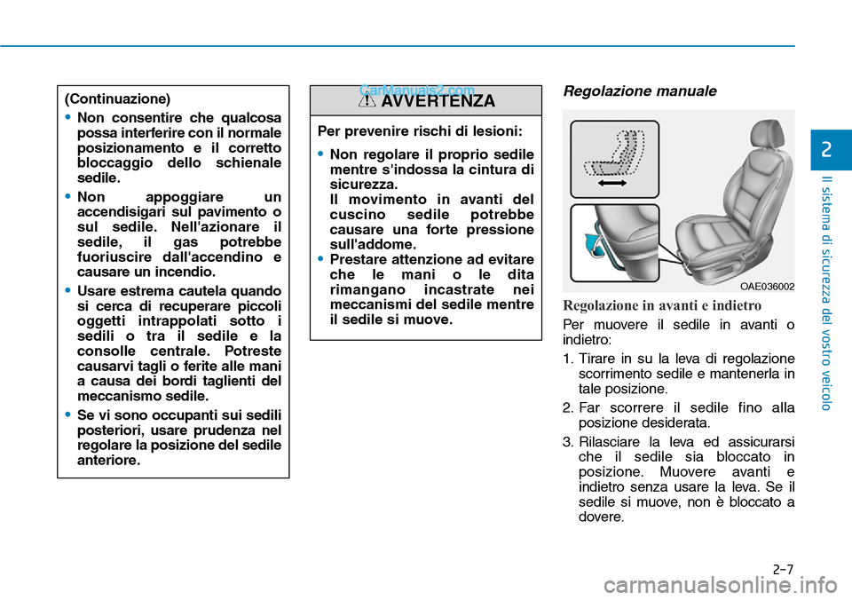 Hyundai Ioniq Plug-in Hybrid 2019  Manuale del proprietario (in Italian) 2-7
Il sistema di sicurezza del vostro veicolo
2
Regolazione manuale
Regolazione in avanti e indietro
Per muovere il sedile in avanti o
indietro:
1. Tirare in su la leva di regolazione
scorrimento sed