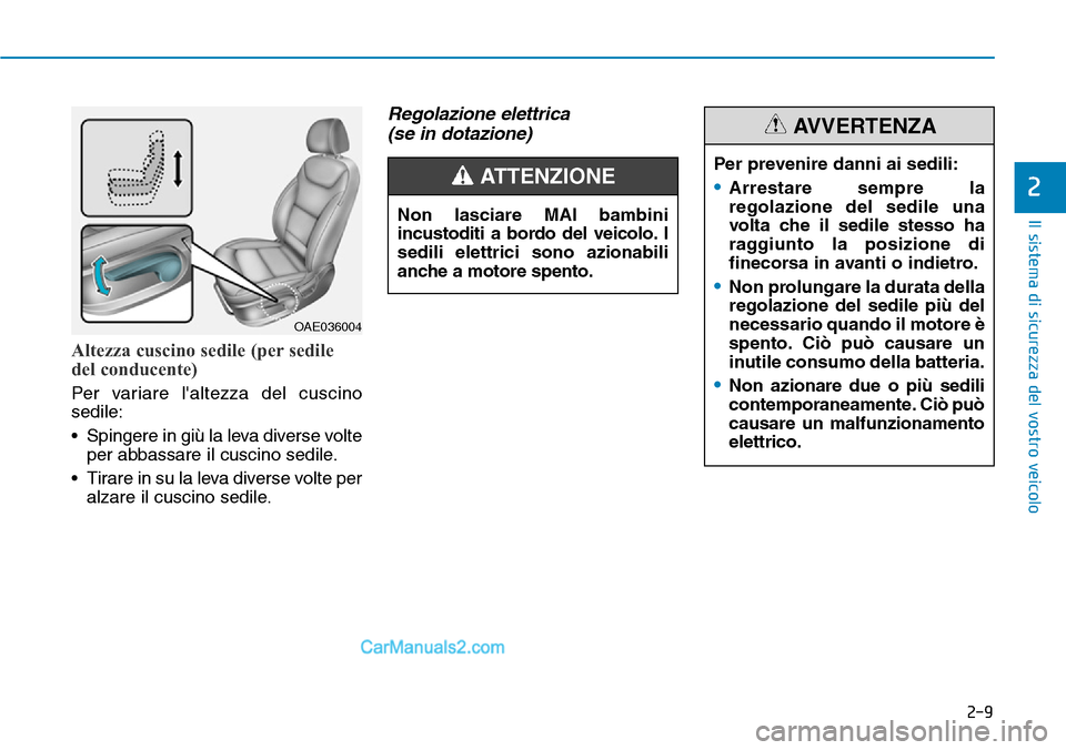 Hyundai Ioniq Plug-in Hybrid 2019  Manuale del proprietario (in Italian) 2-9
Il sistema di sicurezza del vostro veicolo
2
Altezza cuscino sedile (per sedile
del conducente)
Per variare laltezza del cuscino
sedile:
• Spingere in giù la leva diverse volte
per abbassare i
