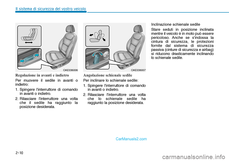 Hyundai Ioniq Plug-in Hybrid 2019  Manuale del proprietario (in Italian) 2-10
Il sistema di sicurezza del vostro veicolo
Regolazione in avanti e indietro
Per muovere il sedile in avanti o
indietro:
1. Spingere linterruttore di comando
in avanti o indietro.
2. Rilasciare l