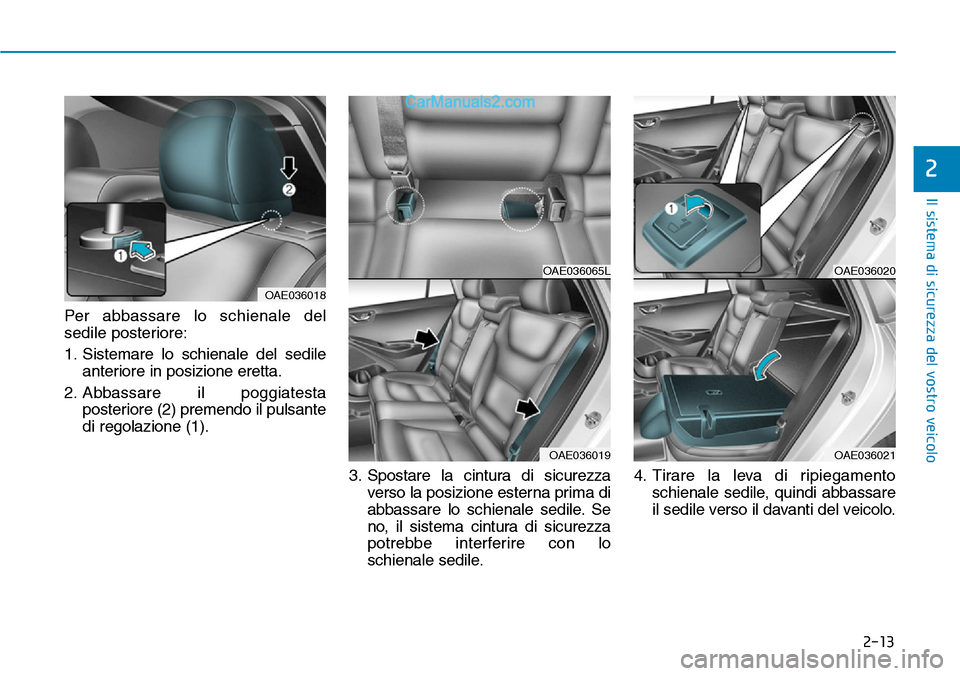 Hyundai Ioniq Plug-in Hybrid 2019 Manuale del proprietario (in Italian) 2-13
Il sistema di sicurezza del vostro veicolo
2
Per abbassare lo schienale del
sedile posteriore:
1. Sistemare lo schienale del sedile
anteriore in posizione eretta.
2. Abbassare il poggiatesta
post Hyundai Ioniq Plug-in Hybrid 2019 Manuale del proprietario (in Italian) 2-13
Il sistema di sicurezza del vostro veicolo
2
Per abbassare lo schienale del
sedile posteriore:
1. Sistemare lo schienale del sedile
anteriore in posizione eretta.
2. Abbassare il poggiatesta
post