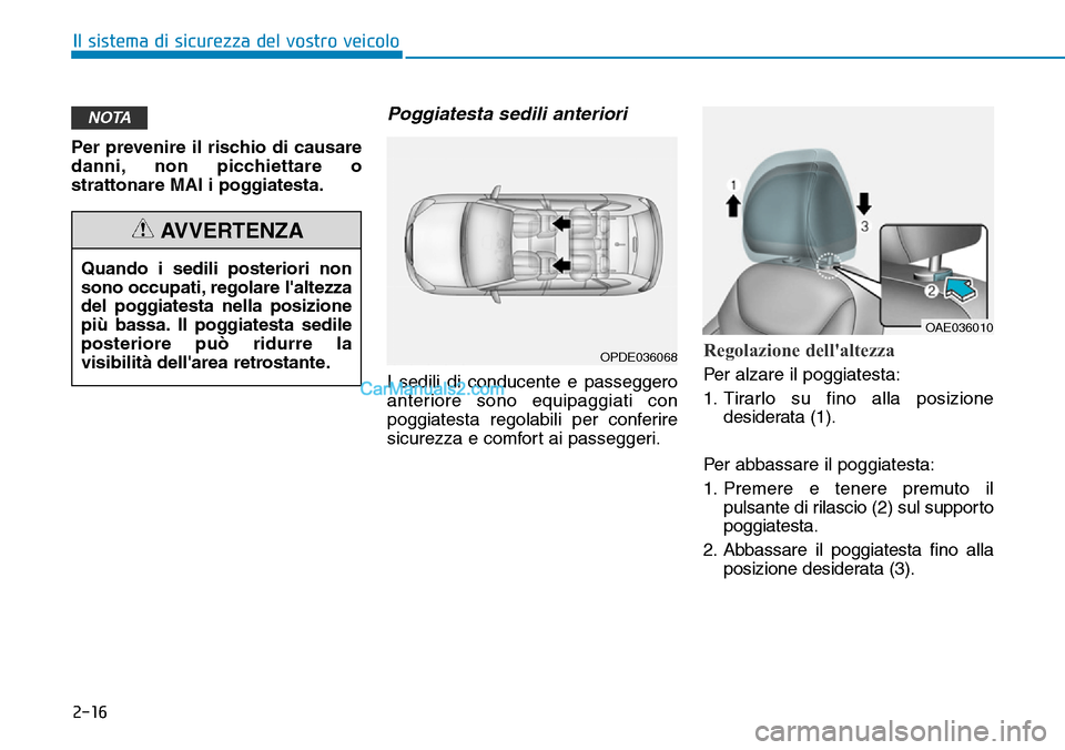 Hyundai Ioniq Plug-in Hybrid 2019 Manuale del proprietario (in Italian) 2-16
Il sistema di sicurezza del vostro veicolo
Per prevenire il rischio di causare
danni, non picchiettare o
strattonare MAI i poggiatesta.
Poggiatesta sedili anteriori
I sedili di conducente e passe Hyundai Ioniq Plug-in Hybrid 2019 Manuale del proprietario (in Italian) 2-16
Il sistema di sicurezza del vostro veicolo
Per prevenire il rischio di causare
danni, non picchiettare o
strattonare MAI i poggiatesta.
Poggiatesta sedili anteriori
I sedili di conducente e passe