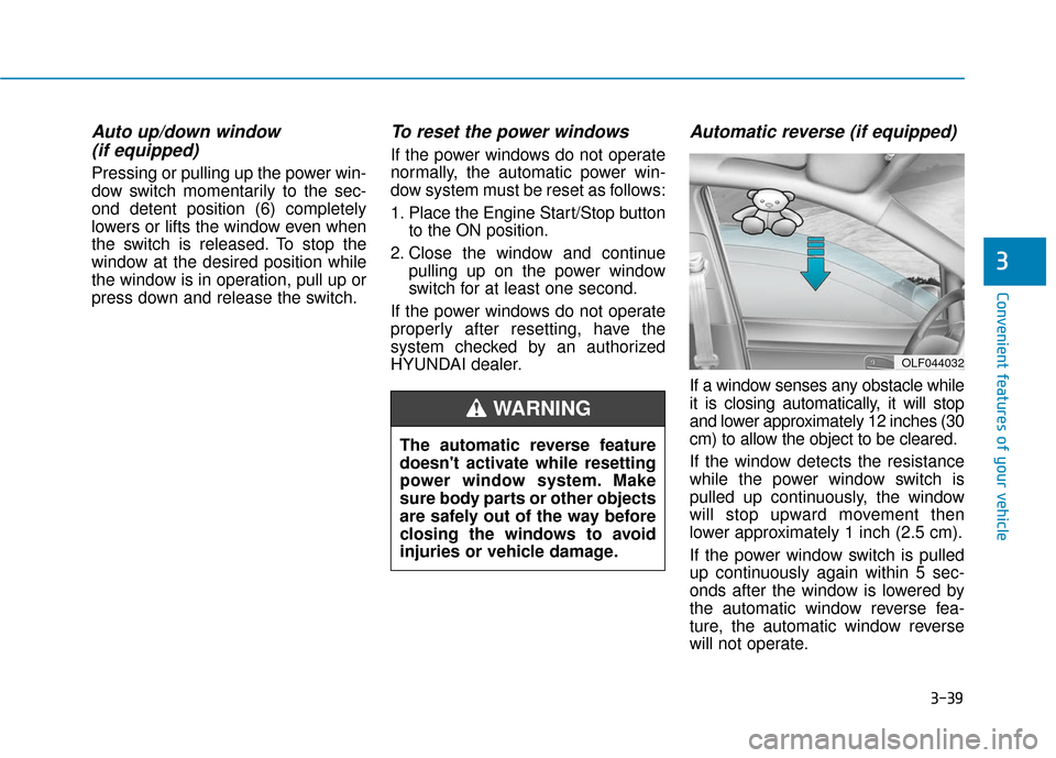 Hyundai Ioniq Plug-in Hybrid 2018 Owners Manual 3-39
Convenient features of your vehicle
3
Auto up/down window (if equipped)
Pressing or pulling up the power win-
dow switch momentarily to the sec-
ond detent position (6) completely
lowers or lift Hyundai Ioniq Plug-in Hybrid 2018 Owners Manual 3-39
Convenient features of your vehicle
3
Auto up/down window (if equipped)
Pressing or pulling up the power win-
dow switch momentarily to the sec-
ond detent position (6) completely
lowers or lift