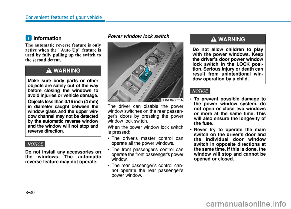 Hyundai Ioniq Plug-in Hybrid 2018 Owners Manual 3-40
Convenient features of your vehicle
Information
The automatic reverse feature is only
active when the "Auto Up" feature is
used by fully pulling up the switch to
the second detent.
Do not instal Hyundai Ioniq Plug-in Hybrid 2018 Owners Manual 3-40
Convenient features of your vehicle
Information
The automatic reverse feature is only
active when the "Auto Up" feature is
used by fully pulling up the switch to
the second detent.
Do not instal