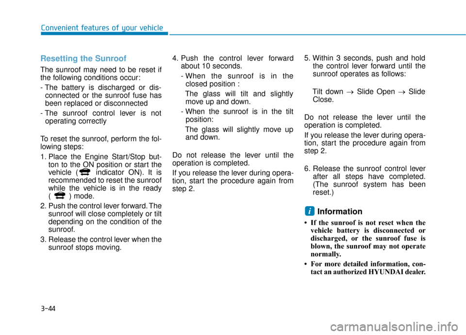Hyundai Ioniq Plug-in Hybrid 2018 Owners Manual 3-44
Convenient features of your vehicle
Resetting the Sunroof
The sunroof may need to be reset if
the following conditions occur:
- The battery is discharged or dis-connected or the sunroof fuse has
Hyundai Ioniq Plug-in Hybrid 2018 Owners Manual 3-44
Convenient features of your vehicle
Resetting the Sunroof
The sunroof may need to be reset if
the following conditions occur:
- The battery is discharged or dis-connected or the sunroof fuse has