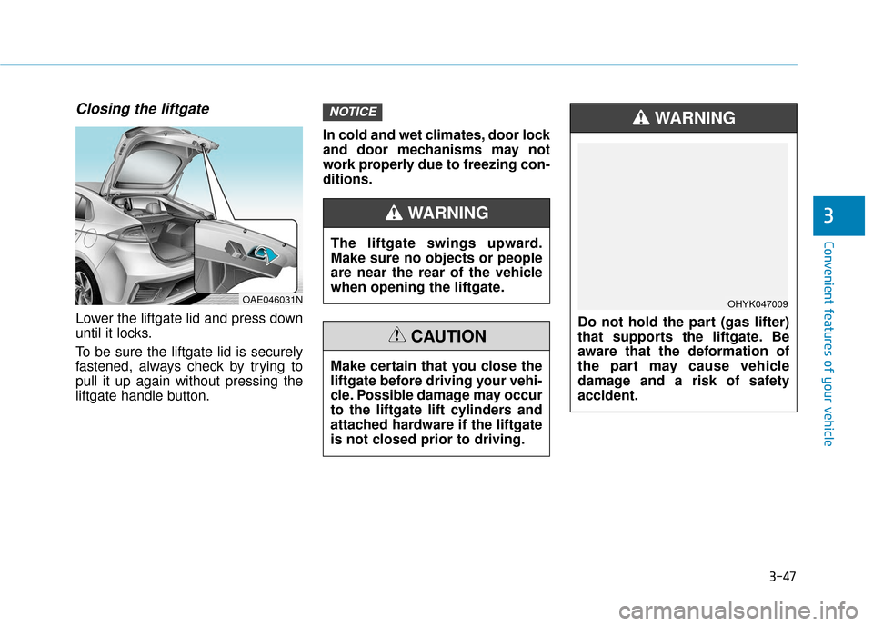 Hyundai Ioniq Plug-in Hybrid 2018 Owners Manual 3-47
Convenient features of your vehicle
3
Closing the liftgate
Lower the liftgate lid and press down
until it locks.
To be sure the liftgate lid is securely
fastened, always check by trying to
pull i Hyundai Ioniq Plug-in Hybrid 2018 Owners Manual 3-47
Convenient features of your vehicle
3
Closing the liftgate
Lower the liftgate lid and press down
until it locks.
To be sure the liftgate lid is securely
fastened, always check by trying to
pull i