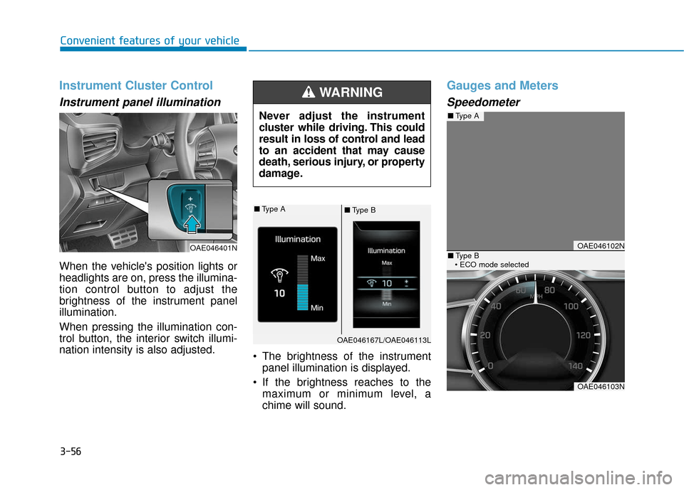Hyundai Ioniq Plug-in Hybrid 2018 Owners Manual 3-56
Instrument Cluster Control
Instrument panel illumination
When the vehicles position lights or
headlights are on, press the illumina-
tion control button to adjust the
brightness of the instrume Hyundai Ioniq Plug-in Hybrid 2018 Owners Manual 3-56
Instrument Cluster Control
Instrument panel illumination
When the vehicles position lights or
headlights are on, press the illumina-
tion control button to adjust the
brightness of the instrume