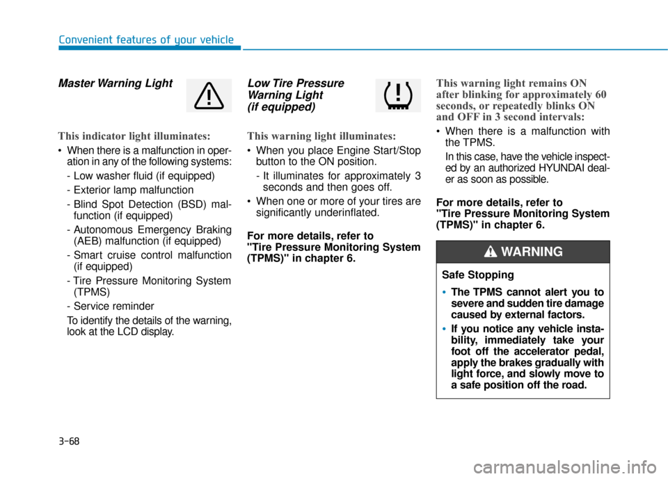 Hyundai Ioniq Plug-in Hybrid 2018 Owners Manual 3-68
Convenient features of your vehicle
Master Warning Light
This indicator light illuminates:
When there is a malfunction in oper-ation in any of the following systems:
- Low washer fluid (if equi Hyundai Ioniq Plug-in Hybrid 2018 Owners Manual 3-68
Convenient features of your vehicle
Master Warning Light
This indicator light illuminates:
When there is a malfunction in oper-ation in any of the following systems:
- Low washer fluid (if equi