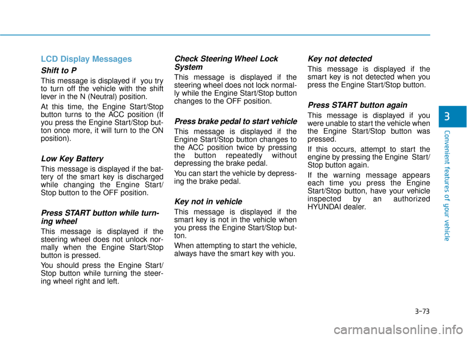 Hyundai Ioniq Plug-in Hybrid 2018 Owners Manual 3-73
Convenient features of your vehicle
LCD Display Messages
Shift to P
This message is displayed if you try
to turn off the vehicle with the shift
lever in the N (Neutral) position.
At this time, Hyundai Ioniq Plug-in Hybrid 2018 Owners Manual 3-73
Convenient features of your vehicle
LCD Display Messages
Shift to P
This message is displayed if you try
to turn off the vehicle with the shift
lever in the N (Neutral) position.
At this time,