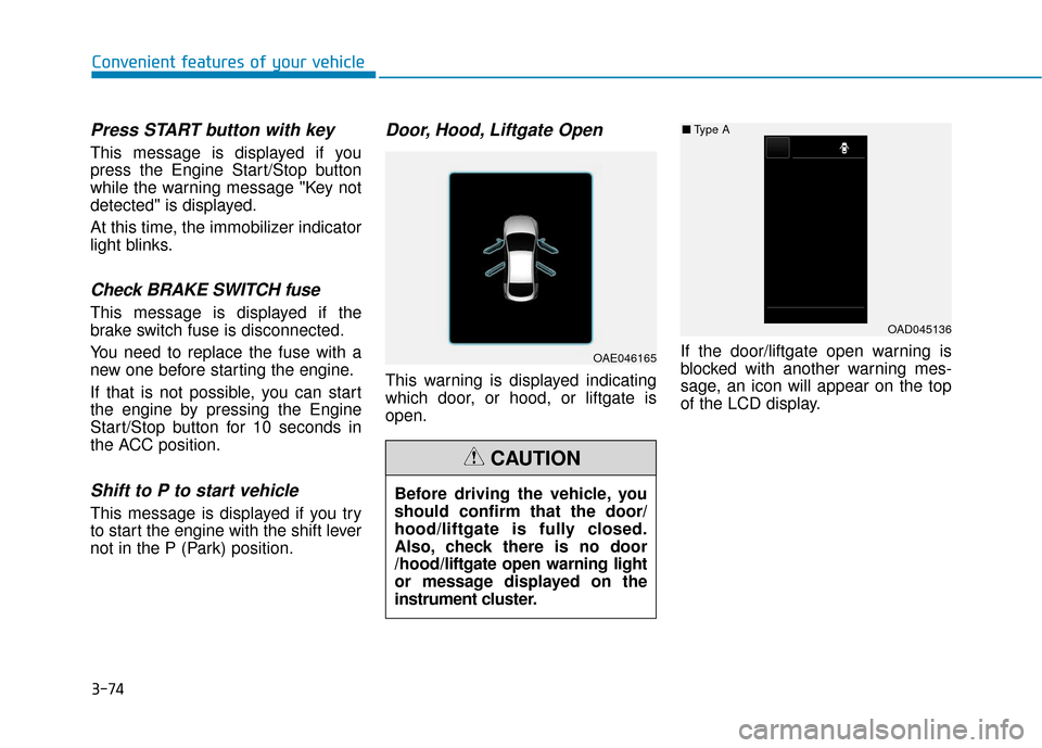 Hyundai Ioniq Plug-in Hybrid 2018 Owners Manual 3-74
Press START button with key
This message is displayed if you
press the Engine Start/Stop button
while the warning message "Key not
detected" is displayed.
At this time, the immobilizer indicator
Hyundai Ioniq Plug-in Hybrid 2018 Owners Manual 3-74
Press START button with key
This message is displayed if you
press the Engine Start/Stop button
while the warning message "Key not
detected" is displayed.
At this time, the immobilizer indicator