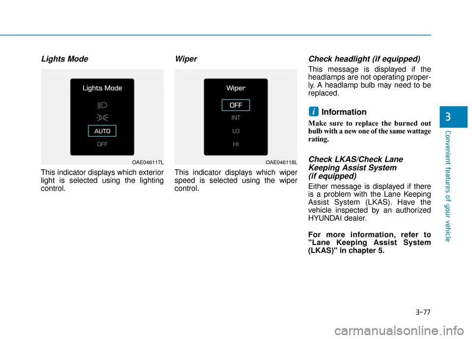 Hyundai Ioniq Plug-in Hybrid 2018 Owners Manual 3-77
Convenient features of your vehicle
Lights Mode
This indicator displays which exterior
light is selected using the lighting
control.
Wiper
This indicator displays which wiper
speed is selected u Hyundai Ioniq Plug-in Hybrid 2018 Owners Manual 3-77
Convenient features of your vehicle
Lights Mode
This indicator displays which exterior
light is selected using the lighting
control.
Wiper
This indicator displays which wiper
speed is selected u