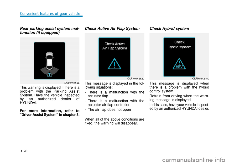 Hyundai Ioniq Plug-in Hybrid 2018 Owners Manual 3-78
Rear parking assist system mal-function (if equipped)
This warning is displayed if there is a
problem with the Parking Assist
System. Have the vehicle inspected
by an authorized dealer of
HYUNDAI Hyundai Ioniq Plug-in Hybrid 2018 Owners Manual 3-78
Rear parking assist system mal-function (if equipped)
This warning is displayed if there is a
problem with the Parking Assist
System. Have the vehicle inspected
by an authorized dealer of
HYUNDAI